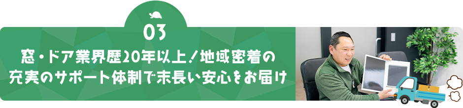 窓・ドア業界歴20年以上！地域密着の充実のサポート体制で末長い安心をお届け