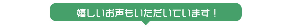 嬉しいお声もいただいています！