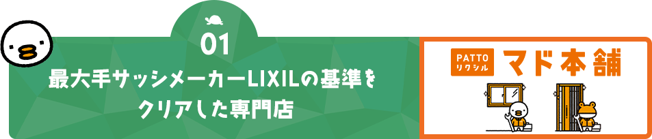 01 最大手サッシメーカーLIXILの基準を クリアした専門店